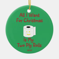 All I Want for Christmas is My Two Ply Rolls Ceramic Ornament