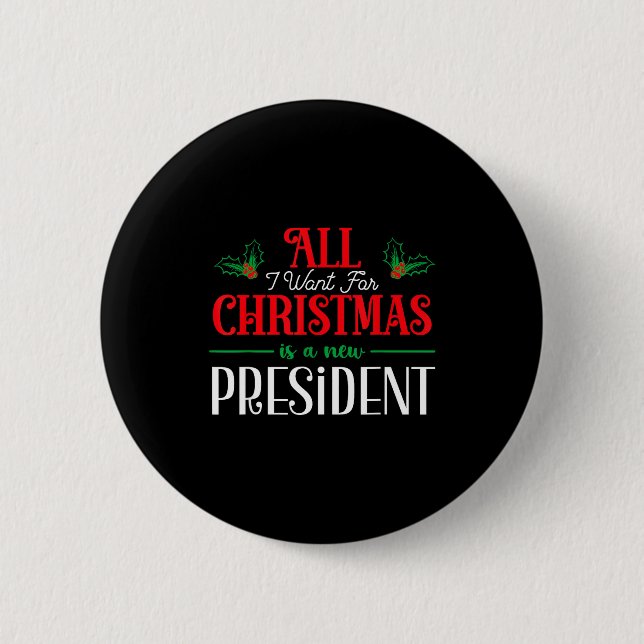 All I Want For Christmas Is New President  Button (Front)