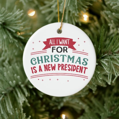 All I Want For Christmas Is New President Ceramic Ornament