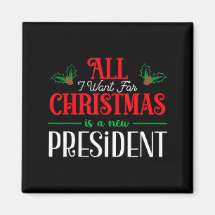 All I Want For Christmas Is New President  Magnet