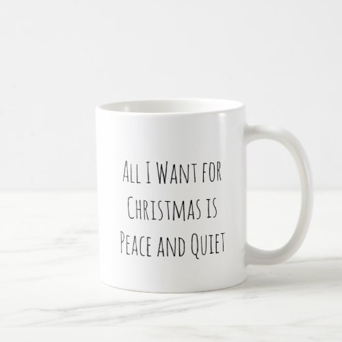 All I Want for Christmas is Peace and Quiet Coffee Mug