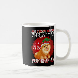 All I Want For Christmas Is Pomeranian Chistmas Se Coffee Mug