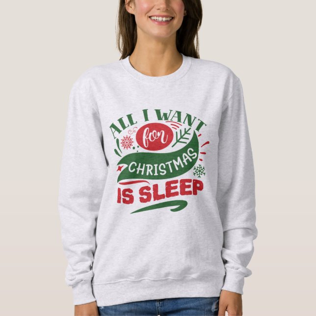 All I Want for Christmas is Sleep Sweatshirt (Front)