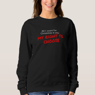 All I Want For Christmas Is... The Right To Choose Sweatshirt