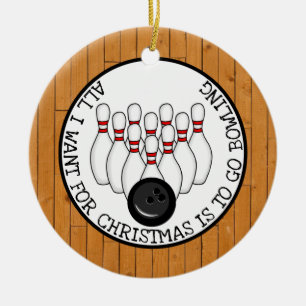 All I want for Christmas is to go Bowling Ceramic Ornament