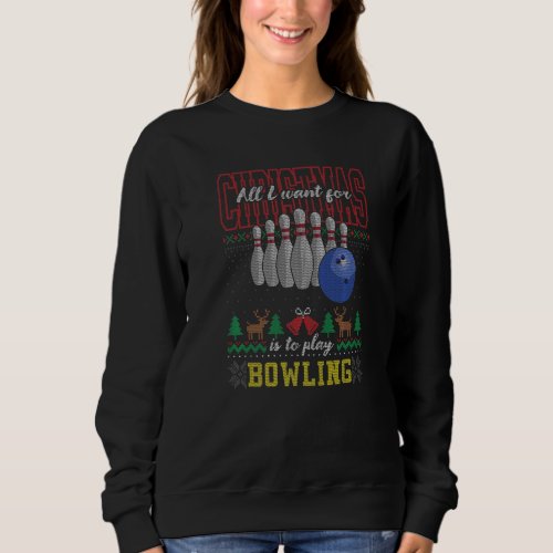 All I Want For Christmas Is To Play Bowling Ugly S Sweatshirt
