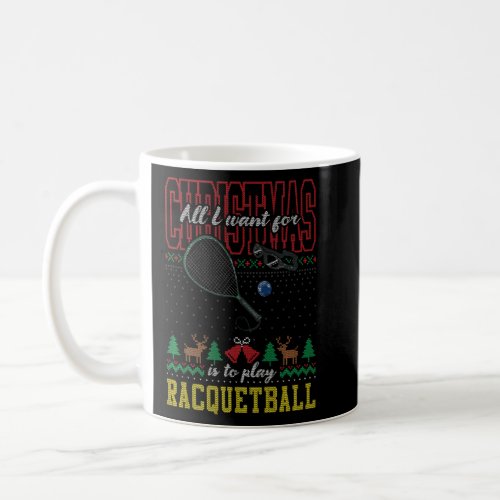 All I Want For Christmas Is To Play Racquetball Ug Coffee Mug