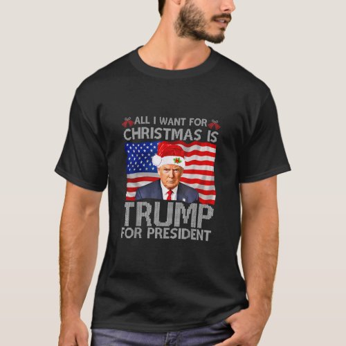 All I Want For Christmas Is Trump For President  T_Shirt