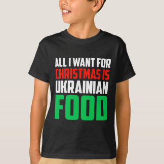 All I Want For Christmas Is Ukrainian Food Xmas Uk T-Shirt