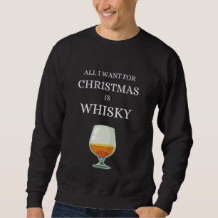 All I want for Christmas is Whisky Single Malt Sco Sweatshirt