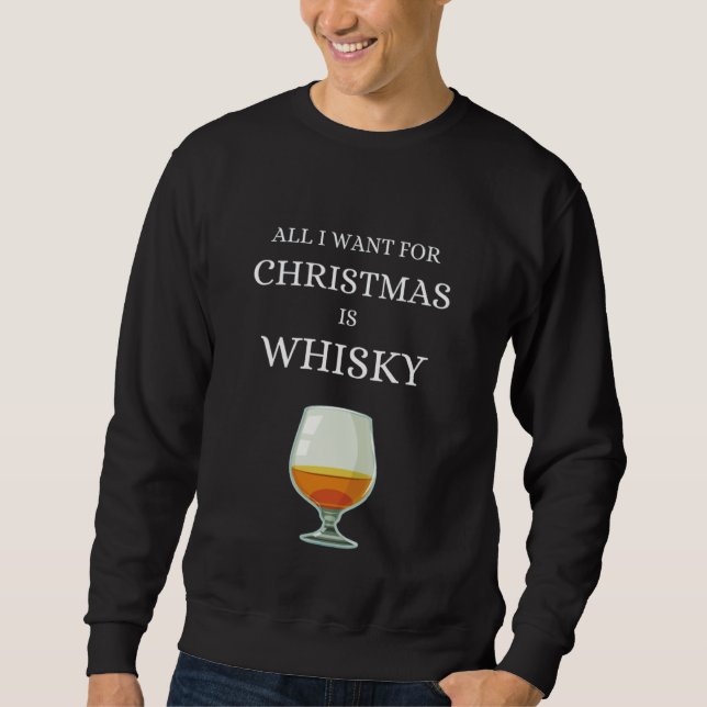 All I want for Christmas is Whisky Single Malt Sco Sweatshirt (Front)