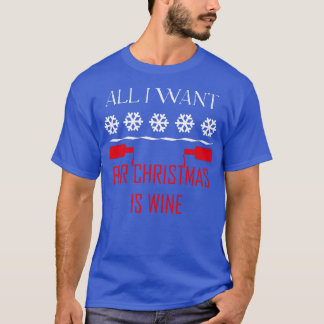 All I Want For Christmas Is Wine  Funny Wine Chris T-Shirt