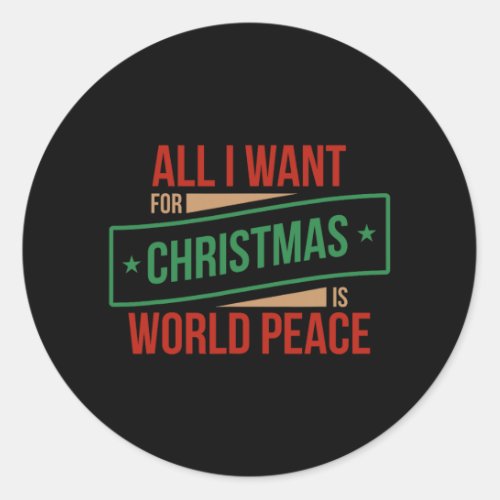 all i want for christmas is world peace  classic round sticker
