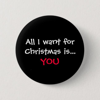 All I want for Christmas is..., YOU Pinback Button