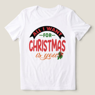 All I Want For Christmas Is You Shirt - Festive