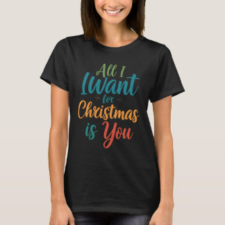 All I Want for Christmas Is You T-Shirt