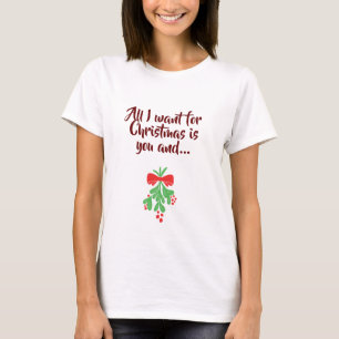 **ALL I WANT FOR CHRISTMAS IS YOU** T-Shirt