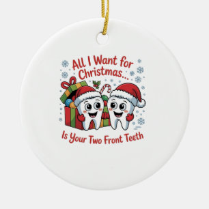 All I Want for Christmas Is Your Two Front Teeth: Ceramic Ornament