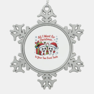 All I Want for Christmas Is Your Two Front Teeth: Snowflake Pewter Christmas Ornament