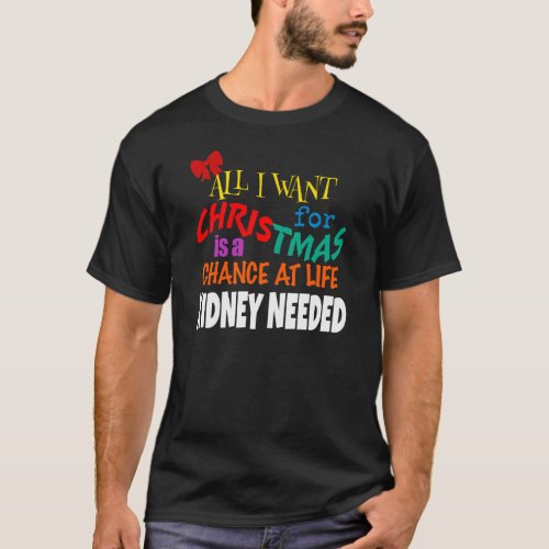 All I Want for Christmas _ Kidney Needed T_Shirt