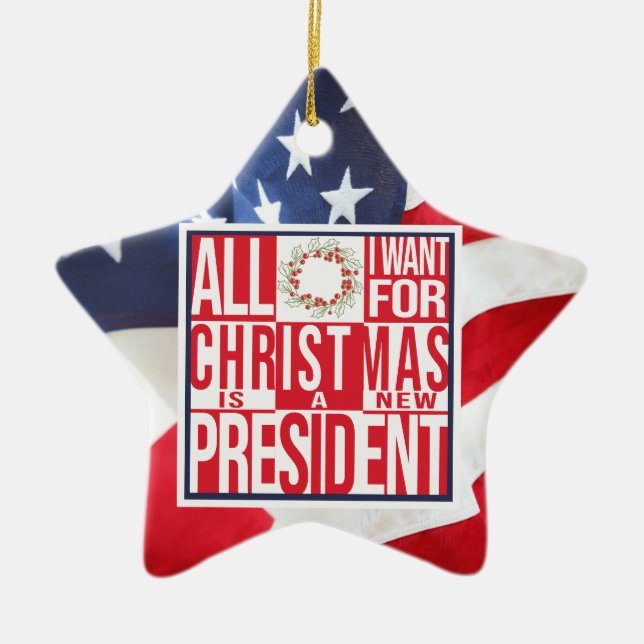 All I Want for Christmas New President Patriotic Ceramic Ornament (Front)