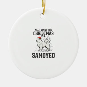 All I Want for Christmas Samoyed Dog Ceramic Ornament