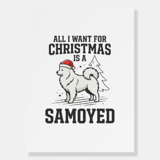 All I Want for Christmas Samoyed Dog Foam Board