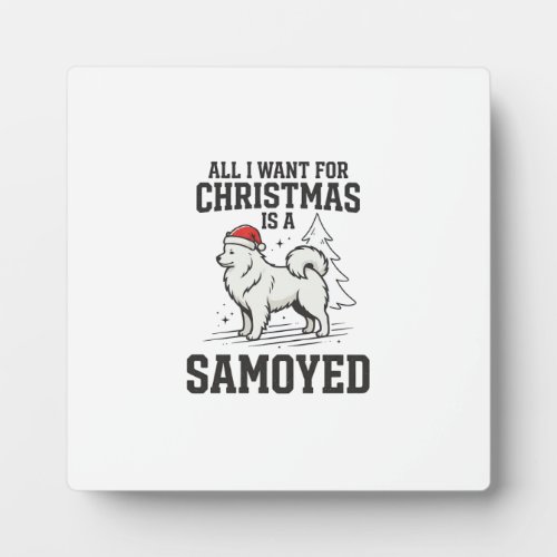 All I Want for Christmas Samoyed Dog Plaque