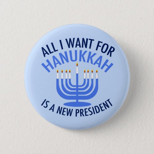 All I Want for Hanukkah is a New President Funny Button