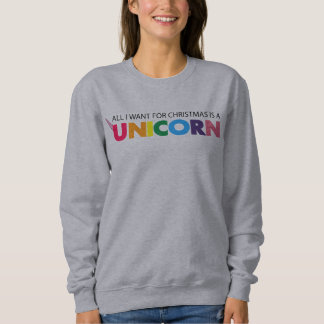 All I Want For Xmas Is A Unicorn Xmas Sweatshirt