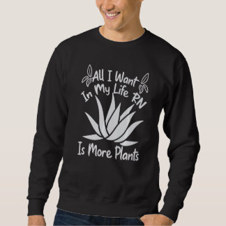 All I Want In My Life RN Is More Plants Gardening Sweatshirt
