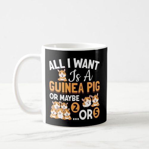 All I Want Is A Guinea Pig Or Maybe 2 Or 5  Coffee Mug