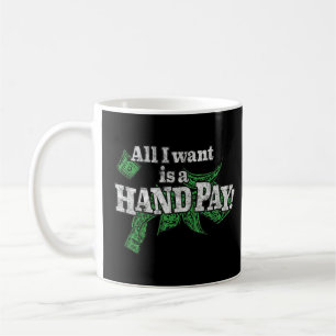 All I Want Is A Hand Pay 777 Slot Machine Casino Coffee Mug