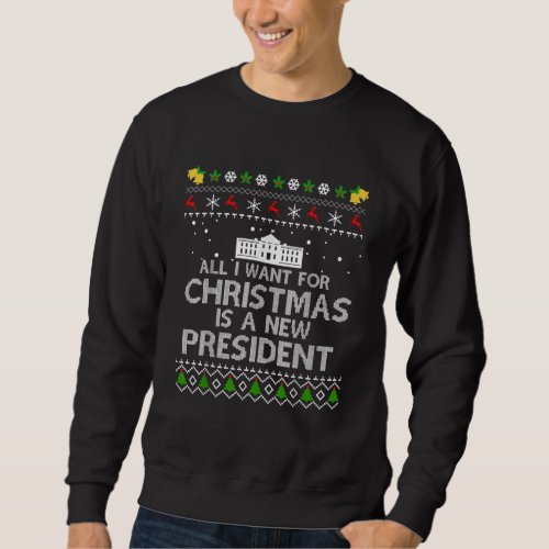 All I Want Is A New President For Christmas Ugly Sweatshirt
