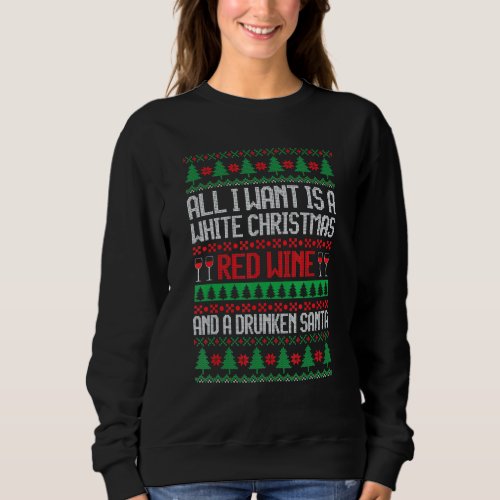 All I Want Is A White Christmas Red Wine Ugly Chri Sweatshirt