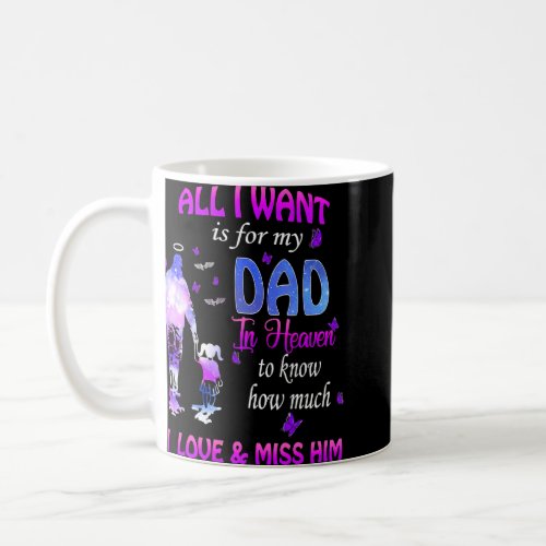 All I Want Is For My Dad In Heaven I Love Miss Him Coffee Mug