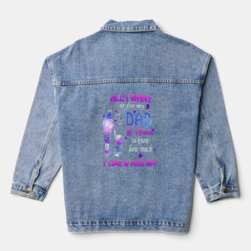 All I Want Is For My Dad In Heaven I Love Miss Him Denim Jacket