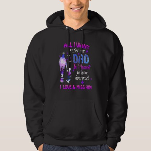 All I Want Is For My Dad In Heaven I Love Miss Him Hoodie