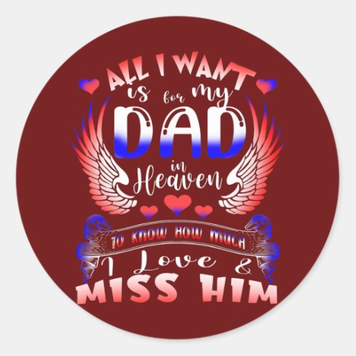 All I Want Is For My Dad In Heaven To Know Miss Classic Round Sticker