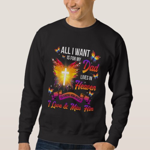 All I Want Is For My Dad Lives In Heaven I Love   Sweatshirt