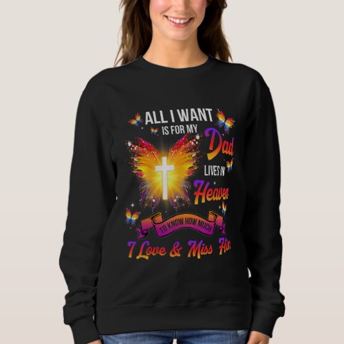 All I Want Is For My Dad Lives In Heaven I Love   Sweatshirt