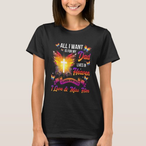 All I Want Is For My Dad Lives In Heaven I Love   T_Shirt