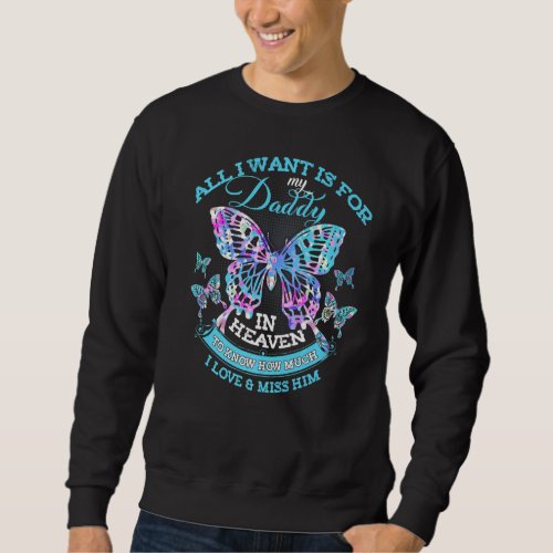 All I Want Is For My Daddy In Heaven I Love  Miss Sweatshirt