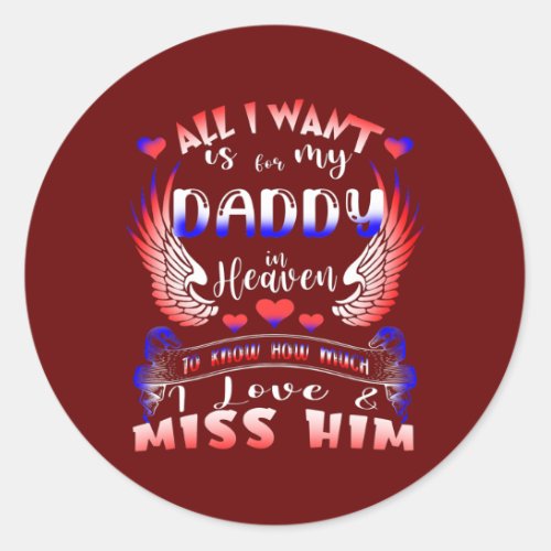 All I Want Is For My Daddy In Heaven To Know Miss Classic Round Sticker