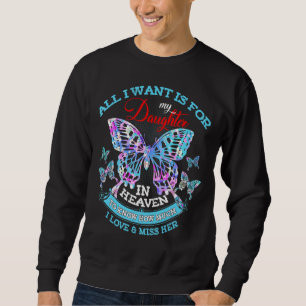 All I Want Is For My Daughter In Heaven Memorial D Sweatshirt