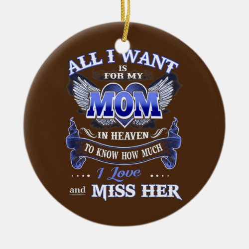 All I Want is for my Mom in Heaven  Ceramic Ornament