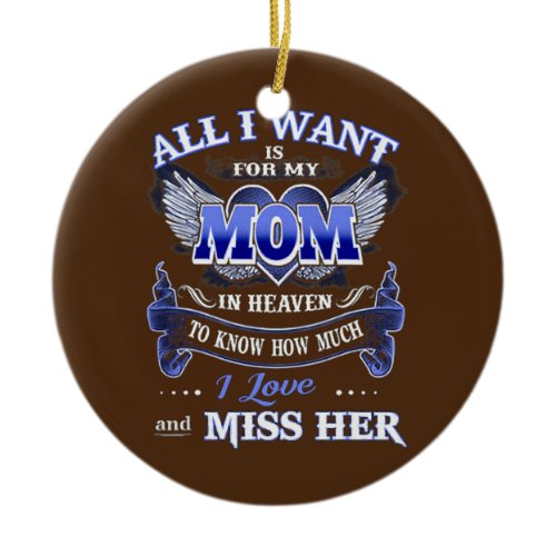 All I Want is for my Mom in Heaven  Ceramic Ornament