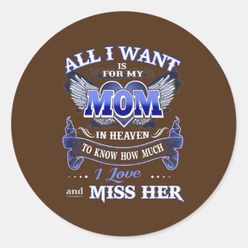 All I Want is for my Mom in Heaven  Classic Round Sticker