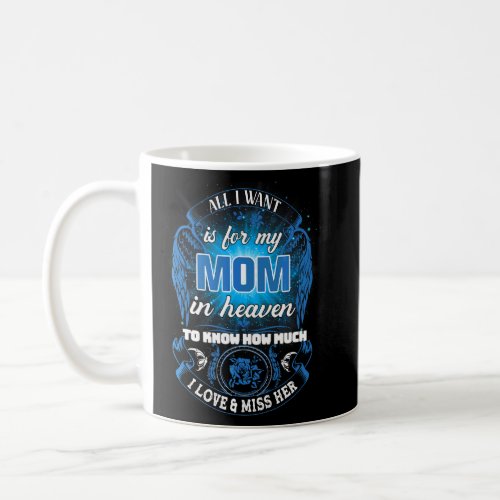 All I Want Is For My Mom In Heaven I Love And Miss Coffee Mug
