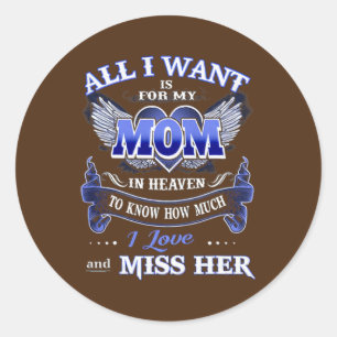All I Want is for my Mom in Heaven I Love Miss Classic Round Sticker